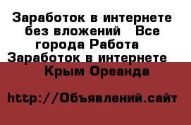 Заработок в интернете без вложений - Все города Работа » Заработок в интернете   . Крым,Ореанда